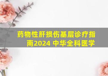 药物性肝损伤基层诊疗指南2024 中华全科医学